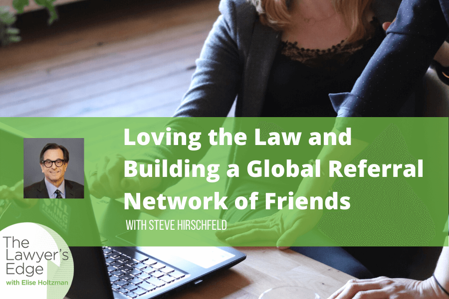 Steve Hirschfeld | Loving the Law and Building a Global Referral Network of Friends