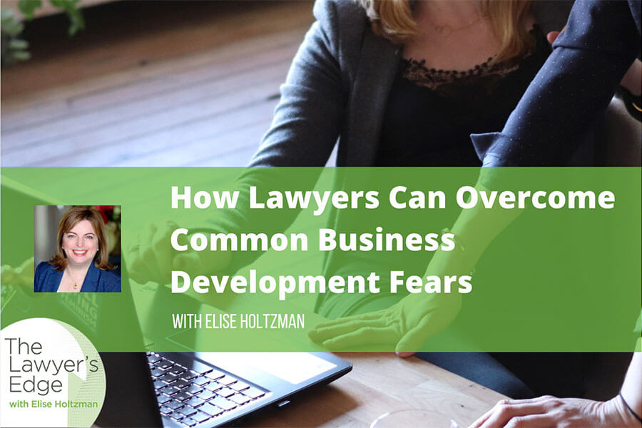 Elise Holtzman | How Lawyers Can Overcome Common Business Development Fears