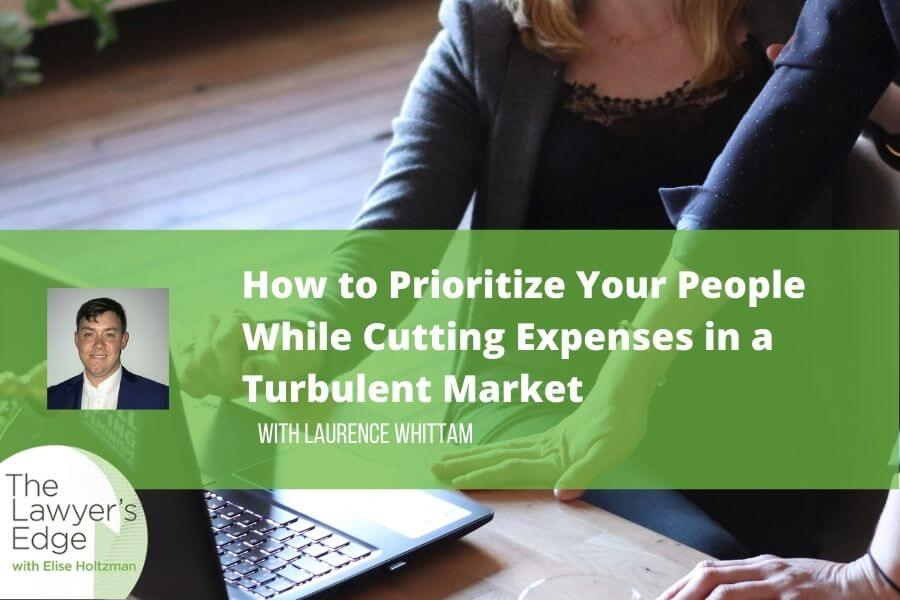 Laurence Whittam | How to Prioritize Your People While Cutting Expenses in a Turbulent Market