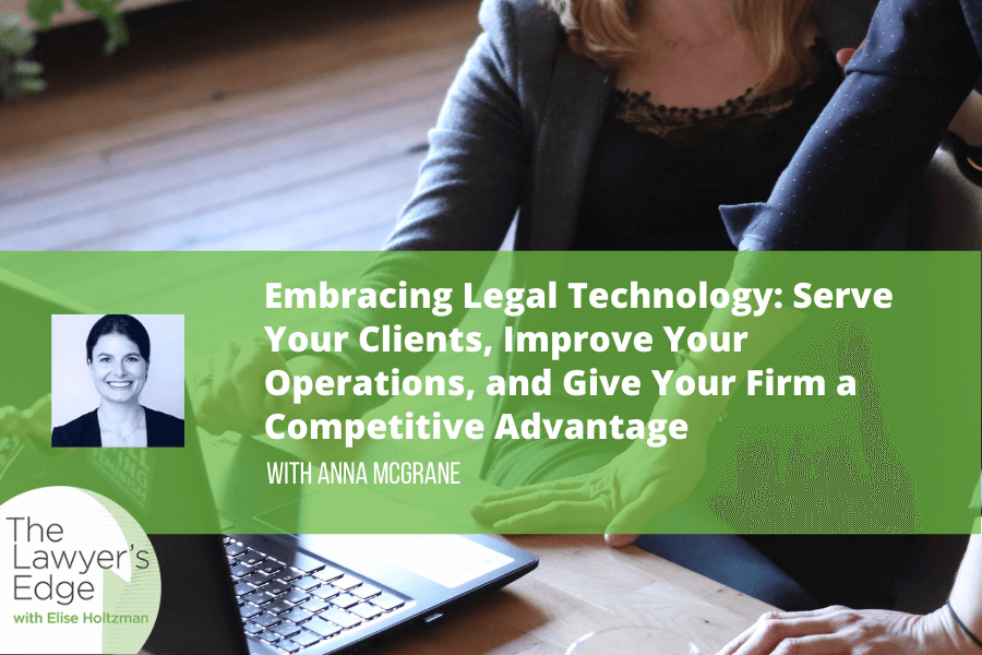 Anna McGrane |  Embracing Legal Technology: Serve Your Clients, Improve Your Operations, and Give Your Firm a Competitive Advantage