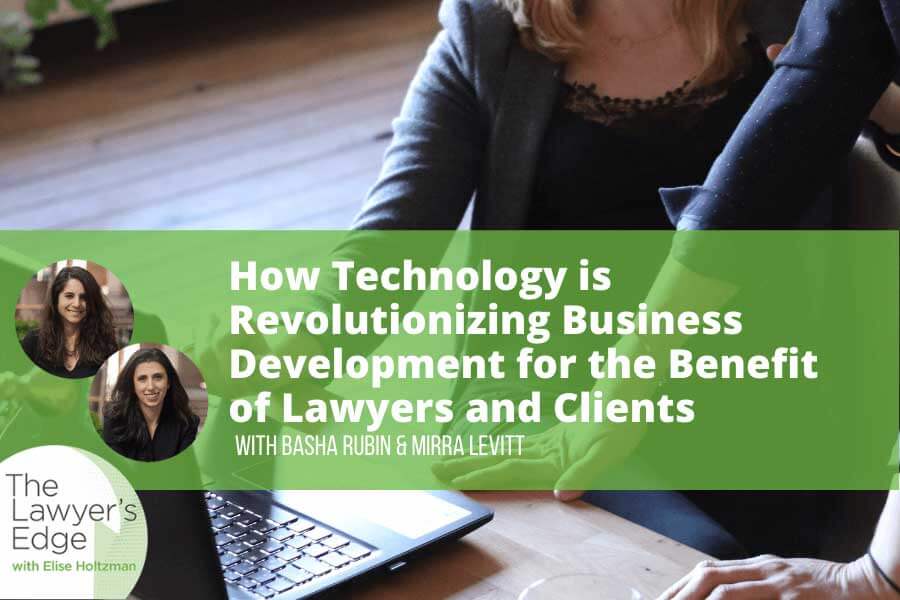 Basha Rubin & Mirra Levitt | How Technology is Revolutionizing Business Development for the Benefit of Lawyers and Clients