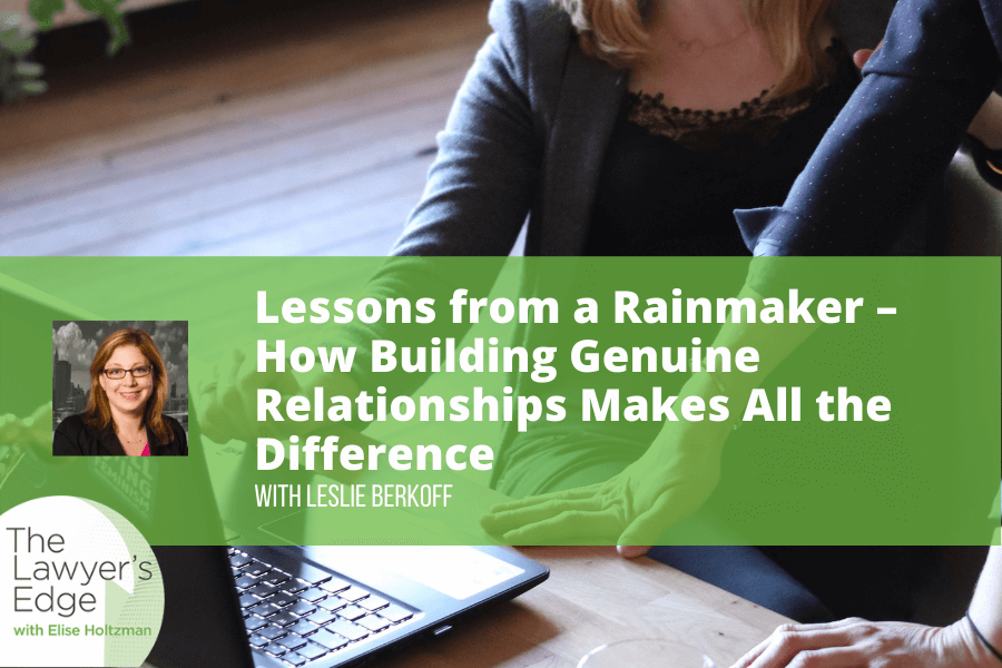 Leslie Berkoff | Lessons from a Rainmaker – How Building Genuine Relationships Makes All the Difference