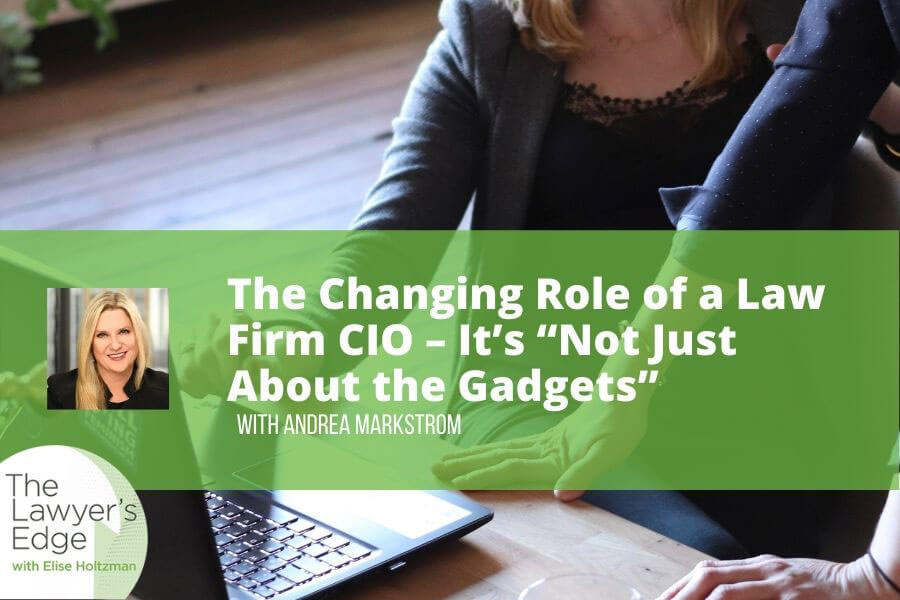 Andrea Markstrom | The Changing Role of a Law Firm CIO – It’s “Not Just About the Gadgets”