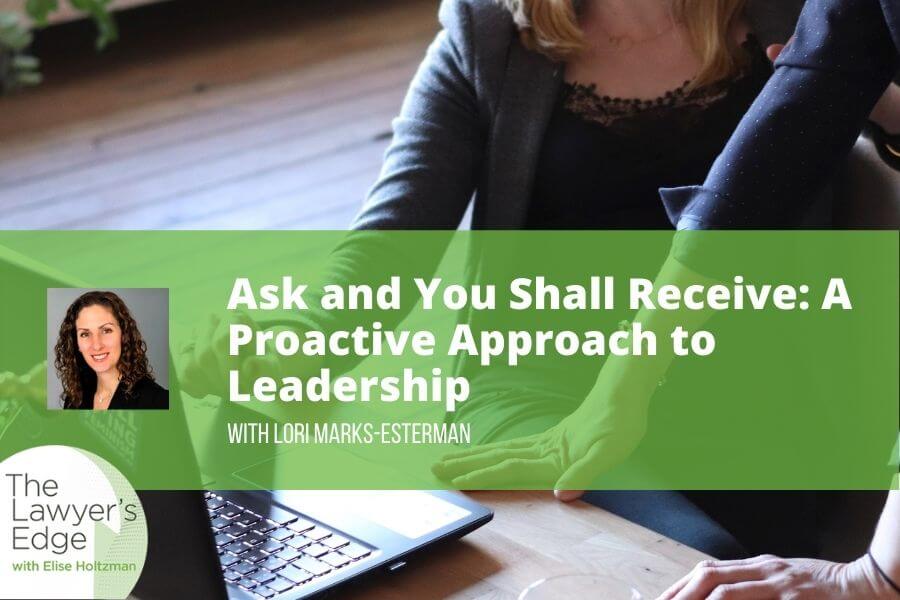 Lori Marks-Esterman | Ask and You Shall Receive: A Proactive Approach to Leadership