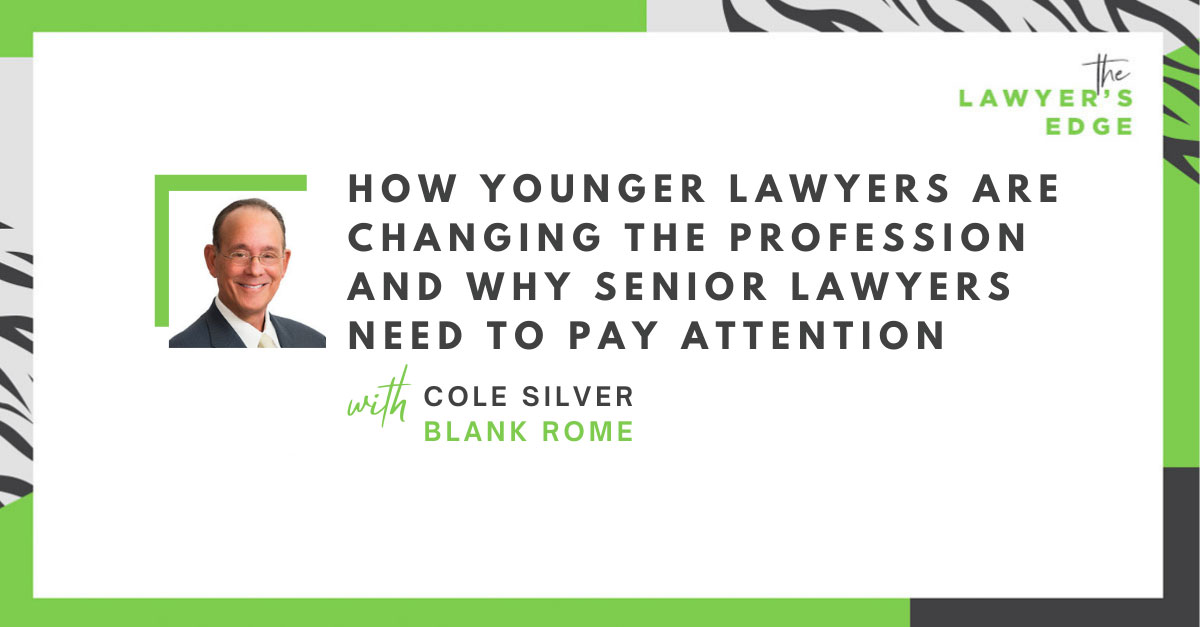 Cole Silver | How Younger Lawyers Are Changing the Profession and Why Senior Lawyers Need To Pay Attention