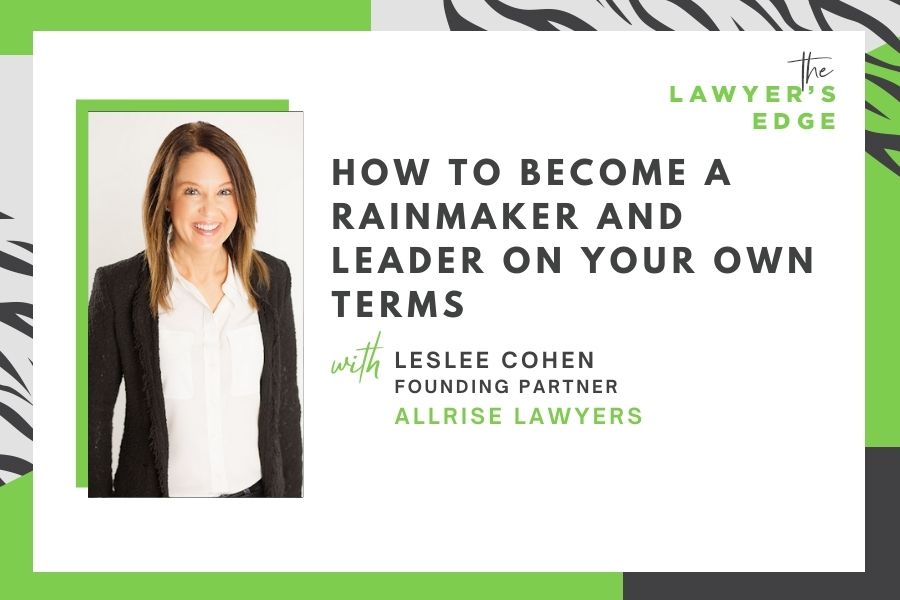Leslee Cohen | How To Become a Rainmaker and Leader on Your Own Terms