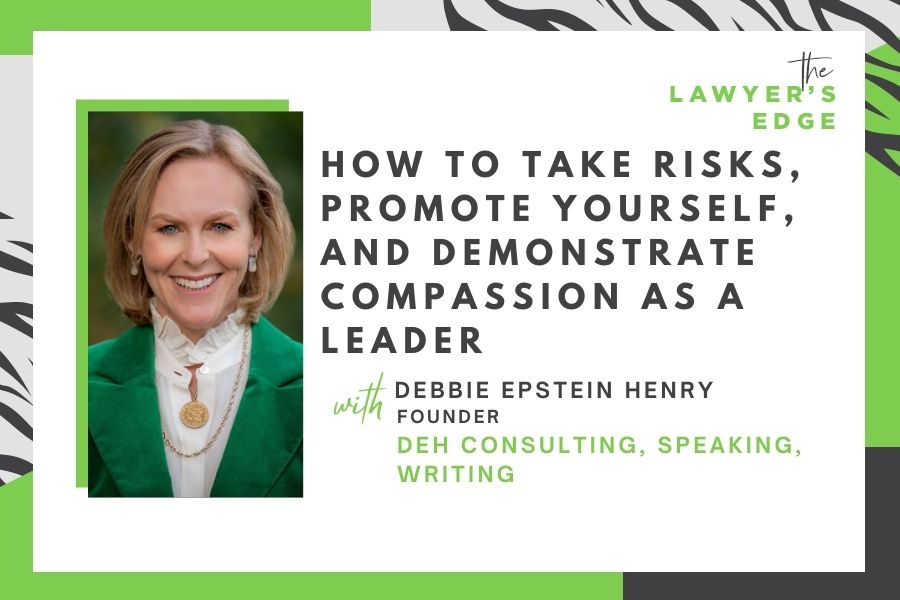 Debbie Epstein Henry | How To Take Risks, Promote Yourself, and Demonstrate Compassion as a Leader