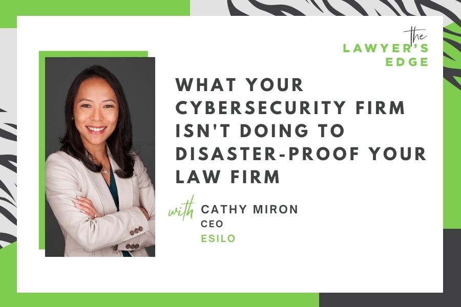 Cathy Miron | What Your Cybersecurity Firm Isn’t Doing to Disaster-Proof Your Law Firm
