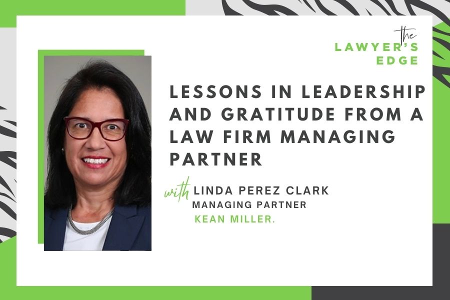 Linda Perez Clark | Lessons in Leadership and Gratitude From a Law Firm Managing Partner