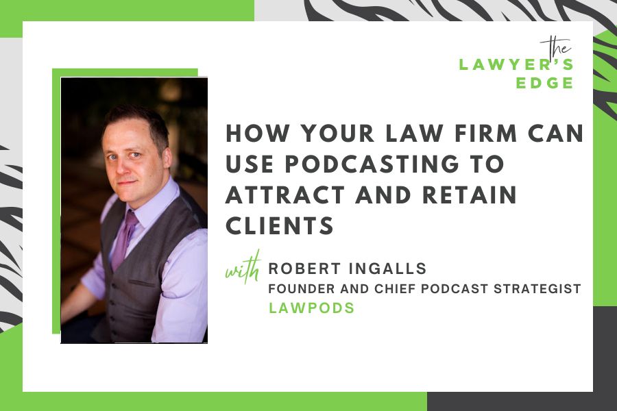 Robert Ingalls | How Your Law Firm Can Use Podcasting To Attract and Retain Clients