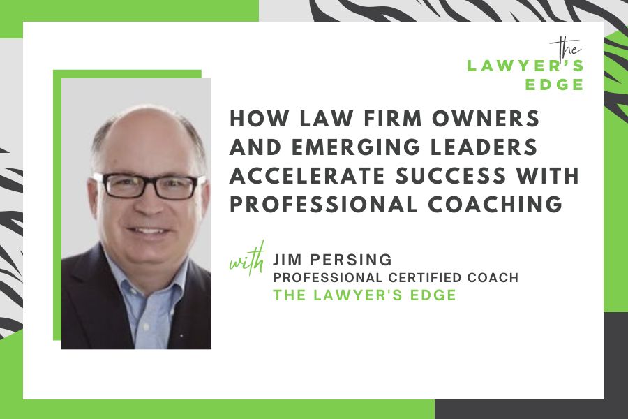 Jim Persing | How Law Firm Owners and Emerging Leaders Accelerate Success With Professional Coaching