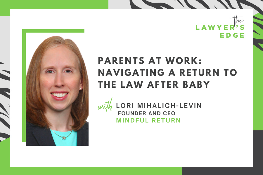 Lori Mihalich-Levin | Parents at Work: Navigating a Return to the Law After Baby