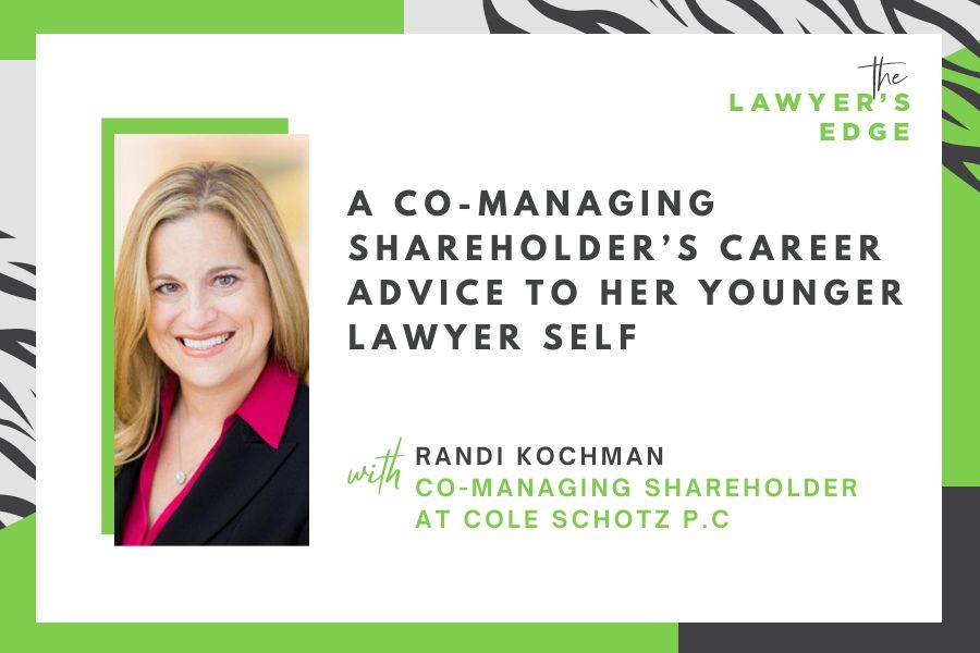 Randi Kochman | A Co-Managing Shareholder’s Career Advice to Her Younger Lawyer Self
