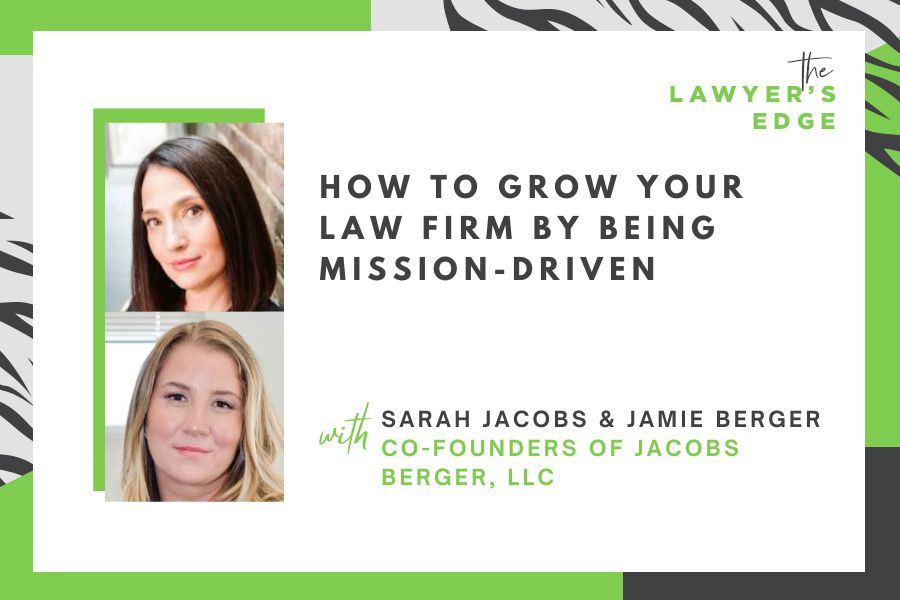 Sarah Jacobs & Jamie Berger | How To Grow Your Law Firm by Being Mission-Driven