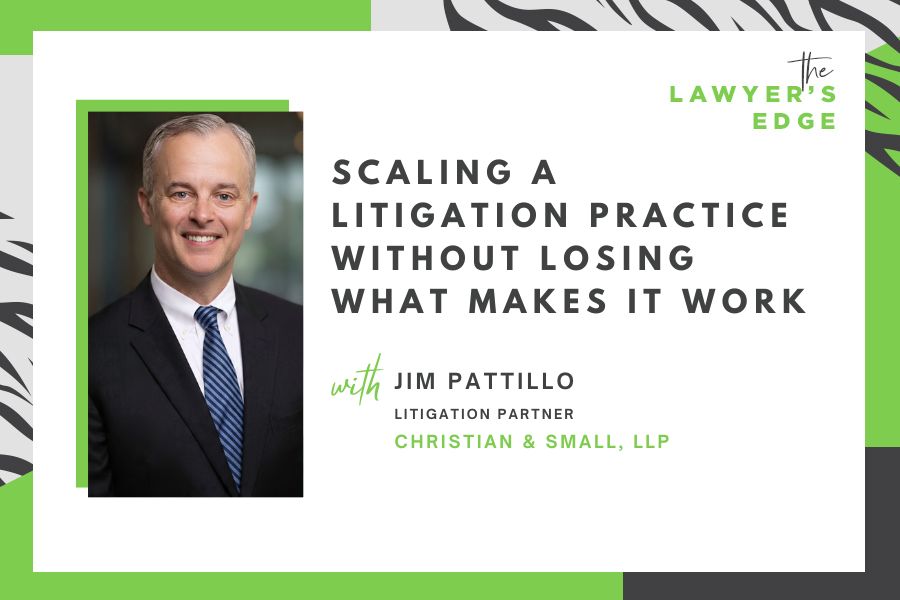 Jim Pattillo | Scaling a Litigation Practice Without Losing What Makes It Work