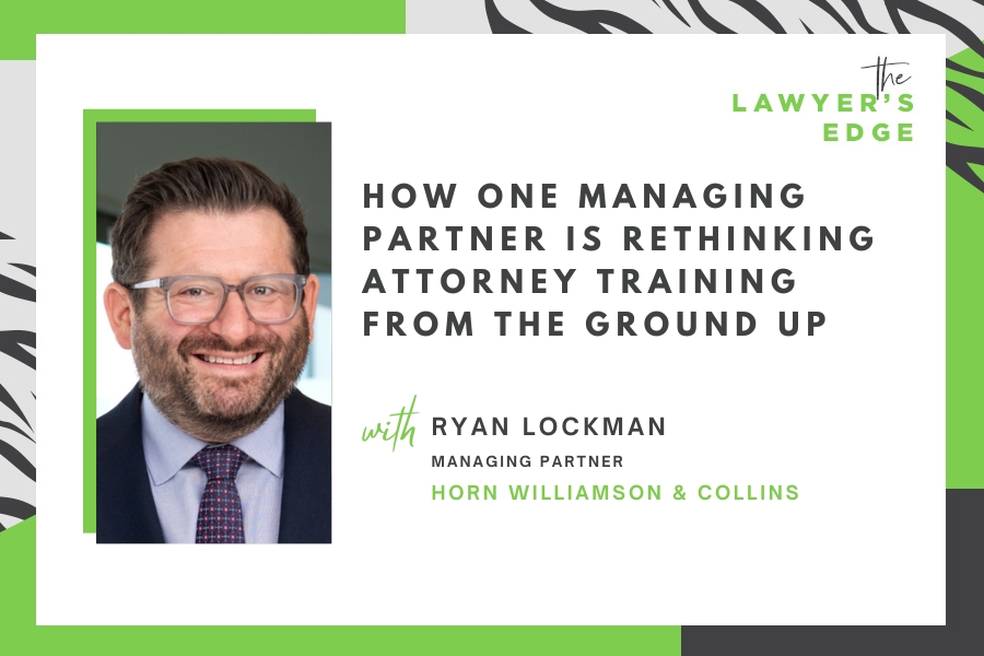 Ryan Lockman | How One Managing Partner Is Rethinking Attorney Training From the Ground Up